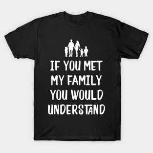 Funny Family Shirts If You Met My Family You'd Understand T-Shirt